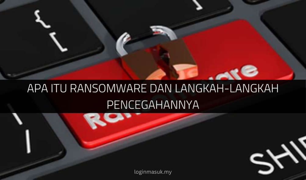 Apa Itu Ransomware dan Langkah-langkah Pencegahannya