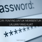 Ciri-Ciri Penting Untuk Membentuk Kata Laluan yang Kuat