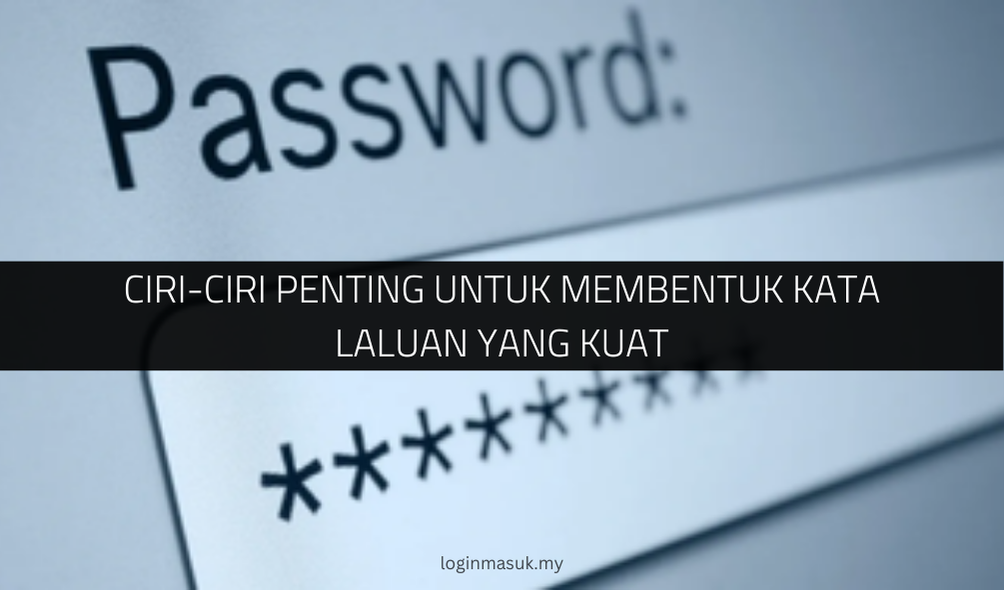 Ciri-Ciri Penting Untuk Membentuk Kata Laluan yang Kuat