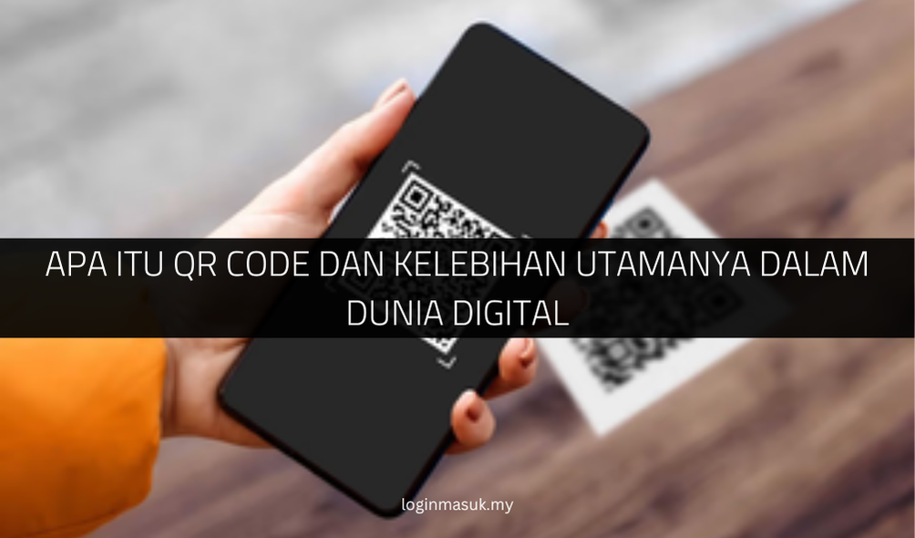 Apa Itu QR Code dan Kelebihan Utamanya dalam Dunia Digital