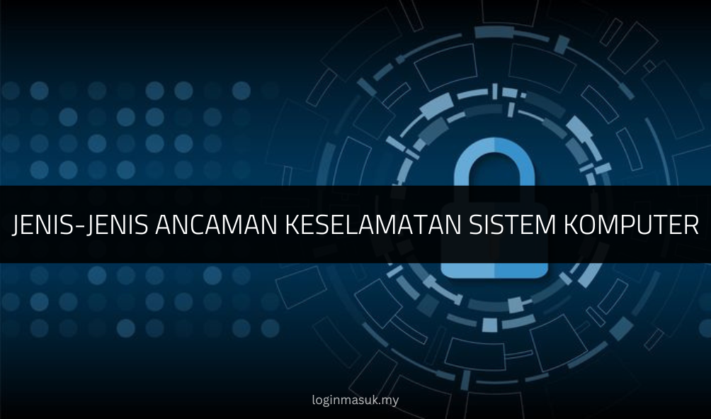 Jenis-Jenis Ancaman Keselamatan Sistem Komputer