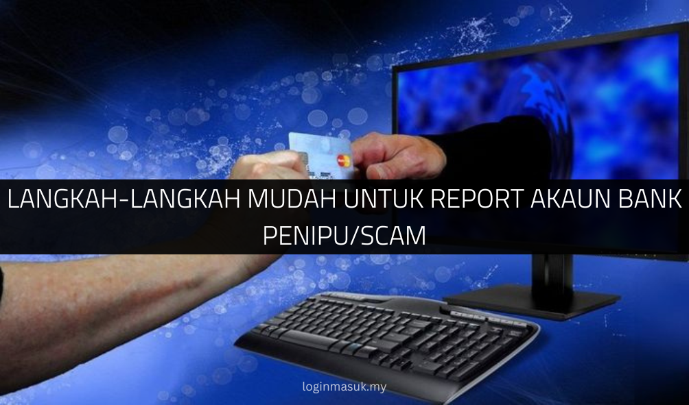 Langkah-langkah Mudah untuk Report Akaun Bank Penipu/Scam