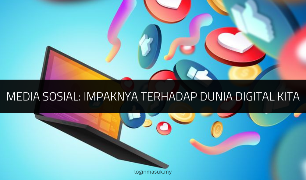 Media Sosial: Impaknya Terhadap Dunia Digital Kita