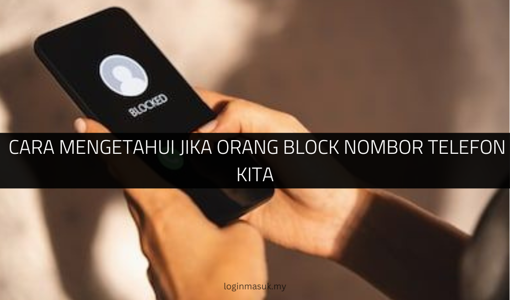 √ Cara Mengetahui Jika Orang Block Nombor Telefon Kita