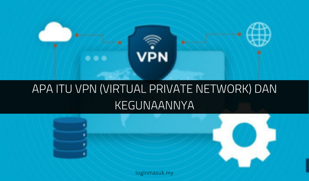 Apa Itu VPN (Virtual Private Network) dan Kegunaannya