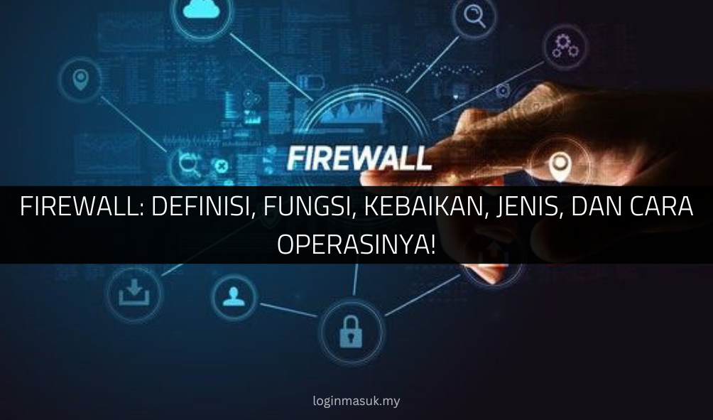 Firewall: Definisi, Fungsi, Kebaikan, Jenis, dan Cara Operasinya!