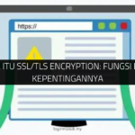 Apa Itu SSL/TLS Encryption: Fungsi dan Kepentingannya