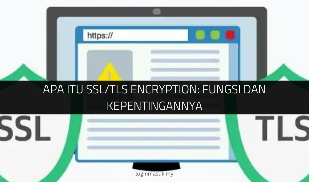 Apa Itu SSL/TLS Encryption: Fungsi dan Kepentingannya