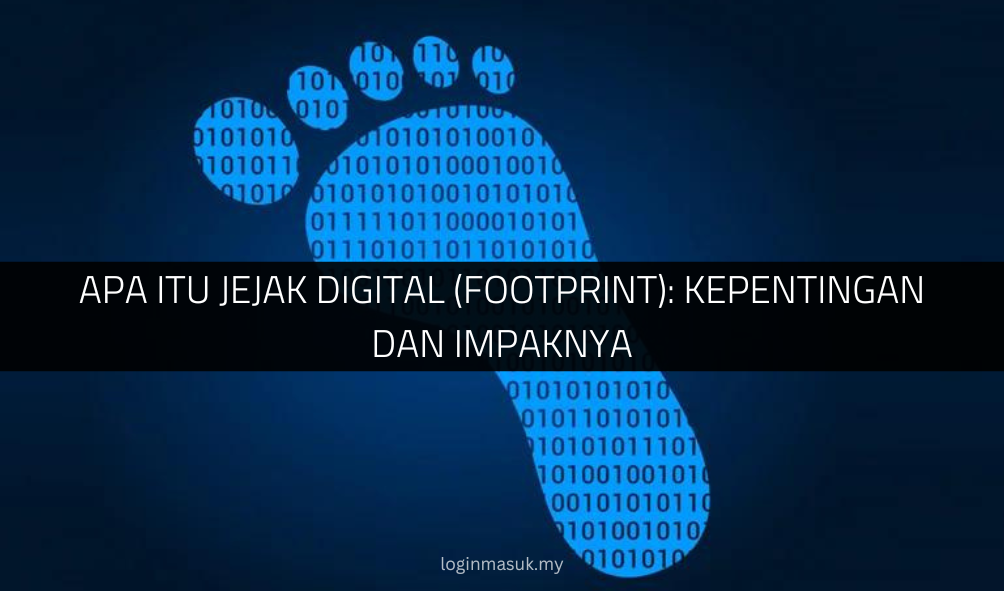 Apa Itu Jejak Digital (Footprint): kepentingan dan impaknya