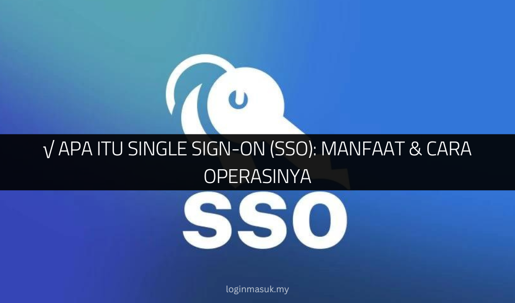 √ Apa Itu Single Sign-On (SSO): Manfaat & Cara Operasinya