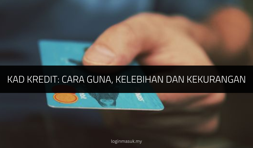 √ Kad Kredit: Cara Guna, Kelebihan dan Kekurangan