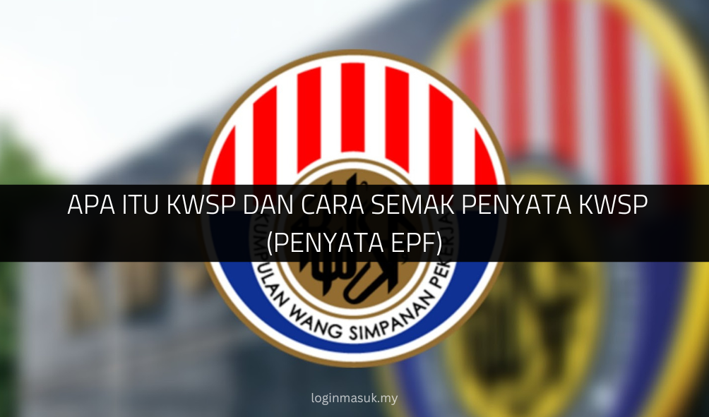 √ Apa Itu KWSP dan Cara Semak Penyata KWSP (Penyata EPF)