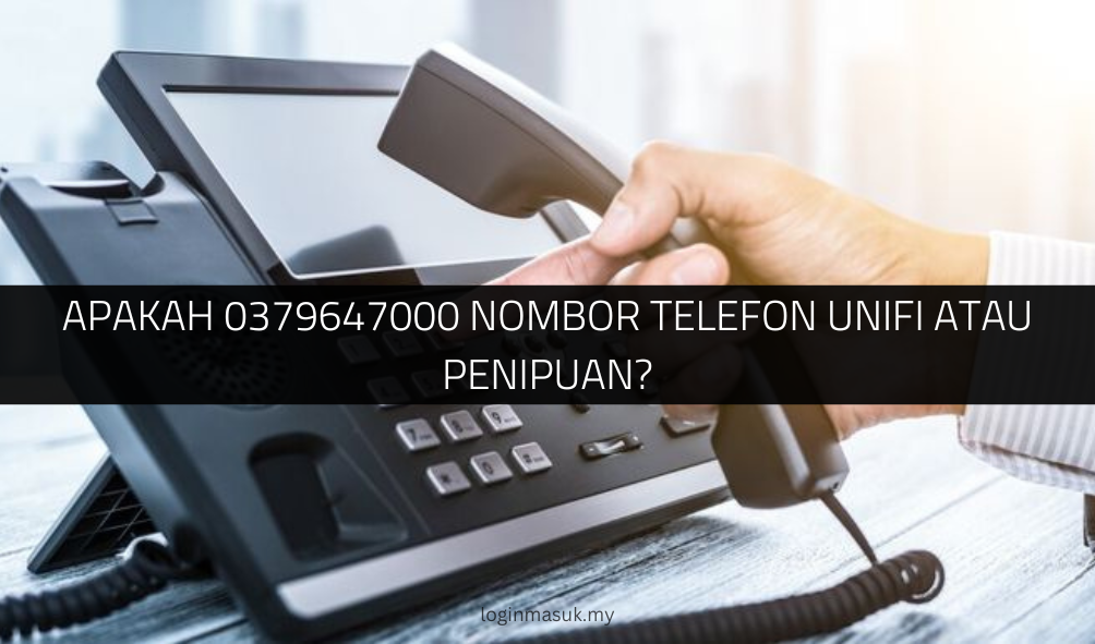 √ Apakah 0379647000 Nombor Telefon Unifi atau Penipuan?