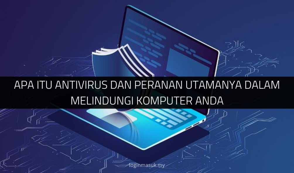 Apa Itu Antivirus dan Peranan Utamanya dalam Melindungi Komputer Anda