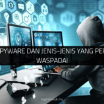 √ Apa Itu Spyware dan Jenis-Jenis yang Perlu Anda Waspadai