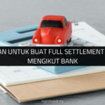 √ Panduan untuk Buat Full Settlement Kereta Mengikut Bank