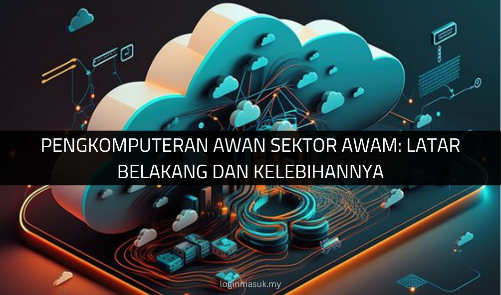 Pengkomputeran Awan Sektor Awam: Latar Belakang dan Kelebihannya