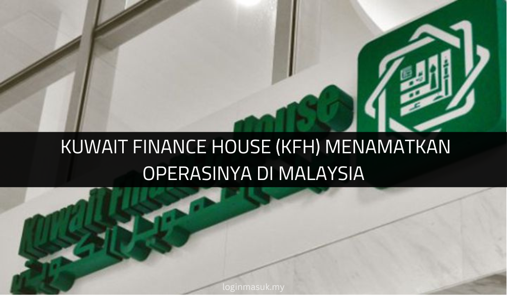 √ Kuwait Finance House (KFH) Menamatkan Operasinya di Malaysia